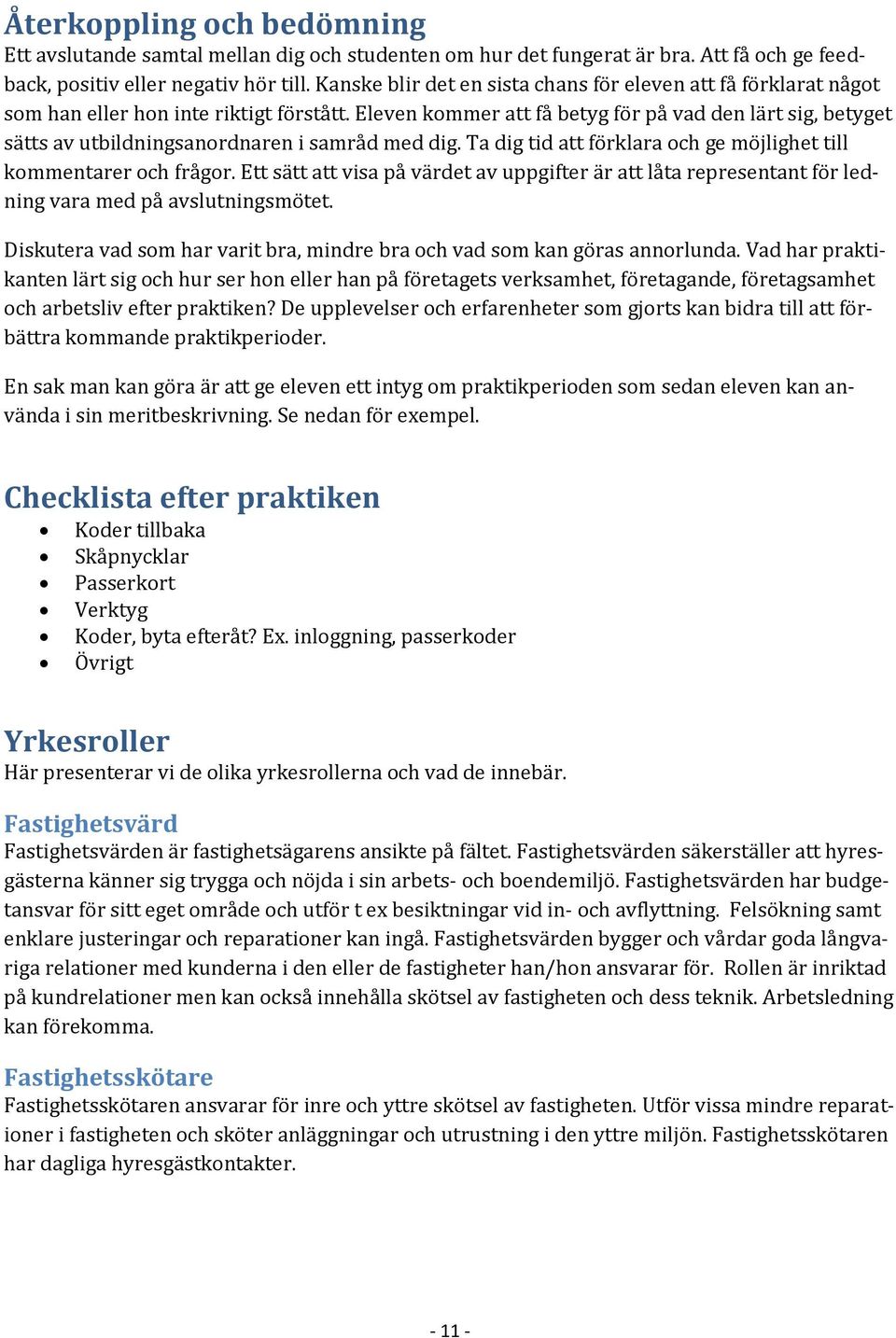 Eleven kommer att få betyg för på vad den lärt sig, betyget sätts av utbildningsanordnaren i samråd med dig. Ta dig tid att förklara och ge möjlighet till kommentarer och frågor.