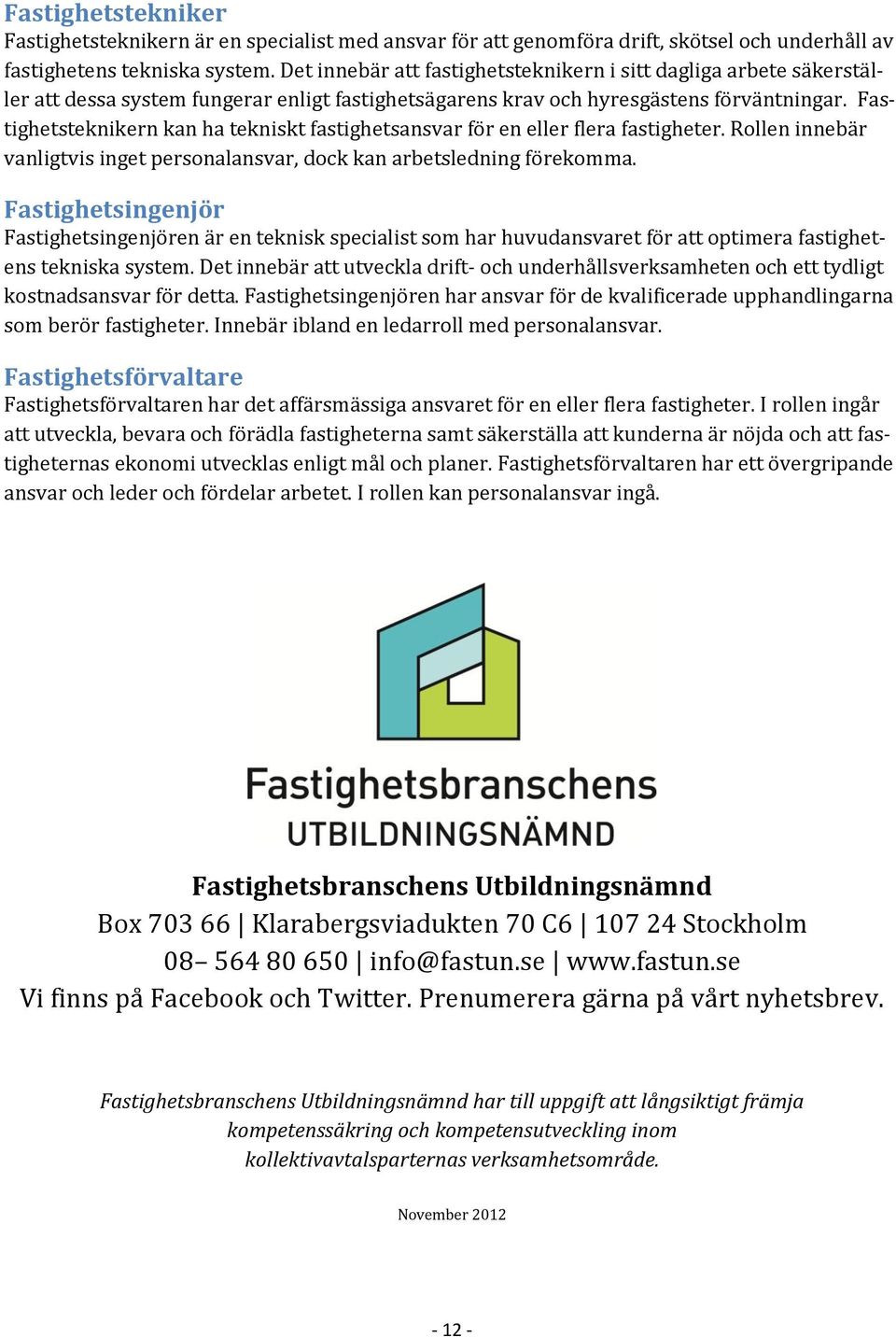 Fastighetsteknikern kan ha tekniskt fastighetsansvar för en eller flera fastigheter. Rollen innebär vanligtvis inget personalansvar, dock kan arbetsledning förekomma.