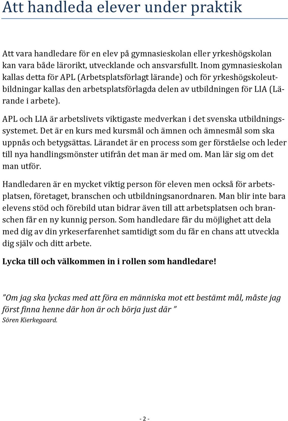 APL och LIA är arbetslivets viktigaste medverkan i det svenska utbildningssystemet. Det är en kurs med kursmål och ämnen och ämnesmål som ska uppnås och betygsättas.