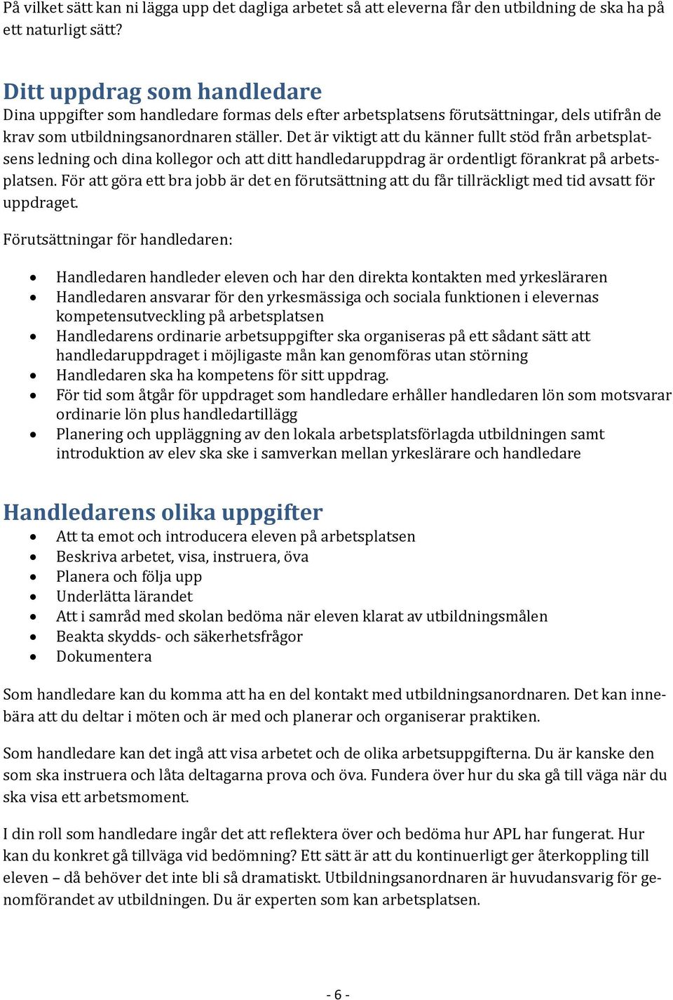 Det är viktigt att du känner fullt stöd från arbetsplatsens ledning och dina kollegor och att ditt handledaruppdrag är ordentligt förankrat på arbetsplatsen.