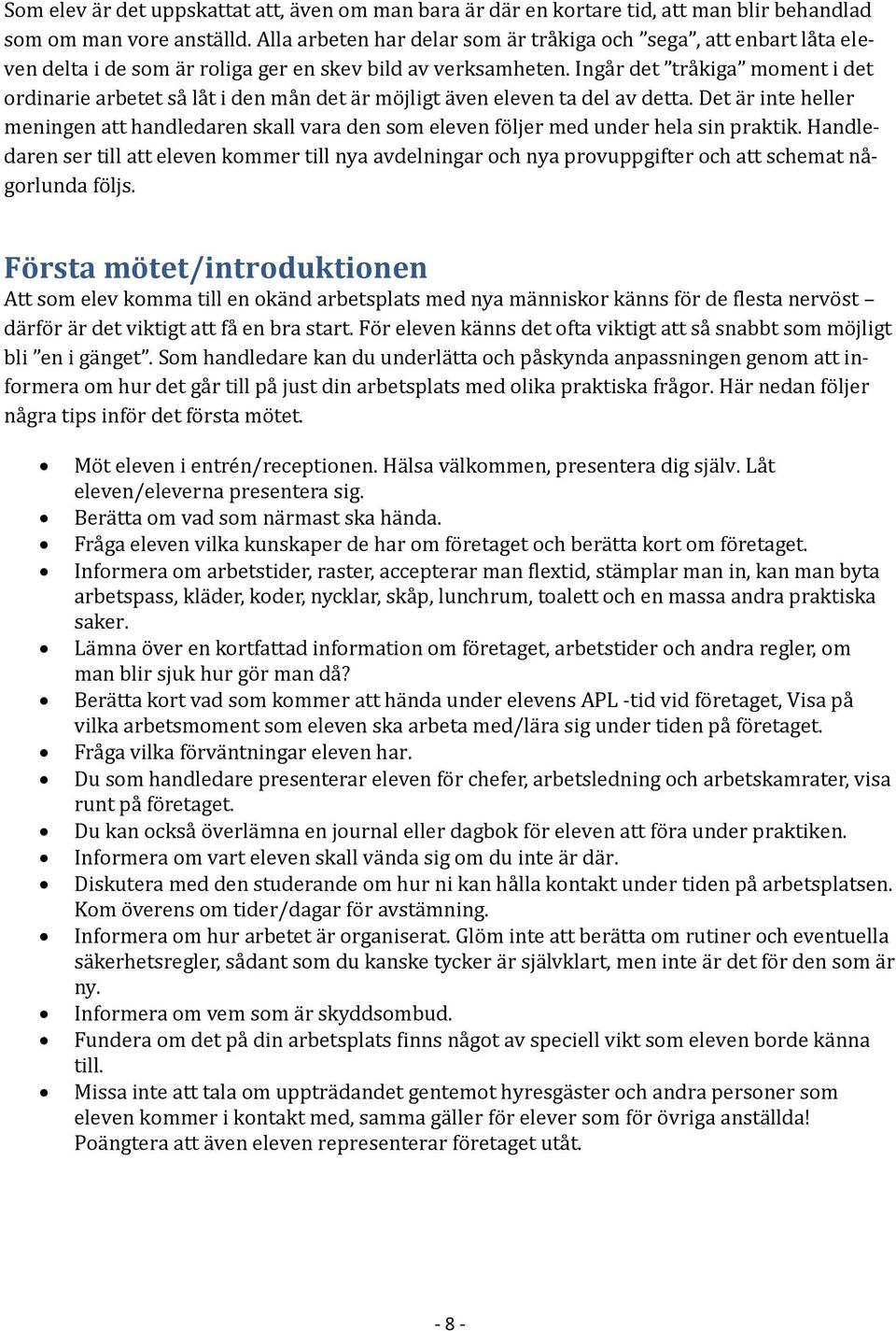 Ingår det tråkiga moment i det ordinarie arbetet så låt i den mån det är möjligt även eleven ta del av detta.