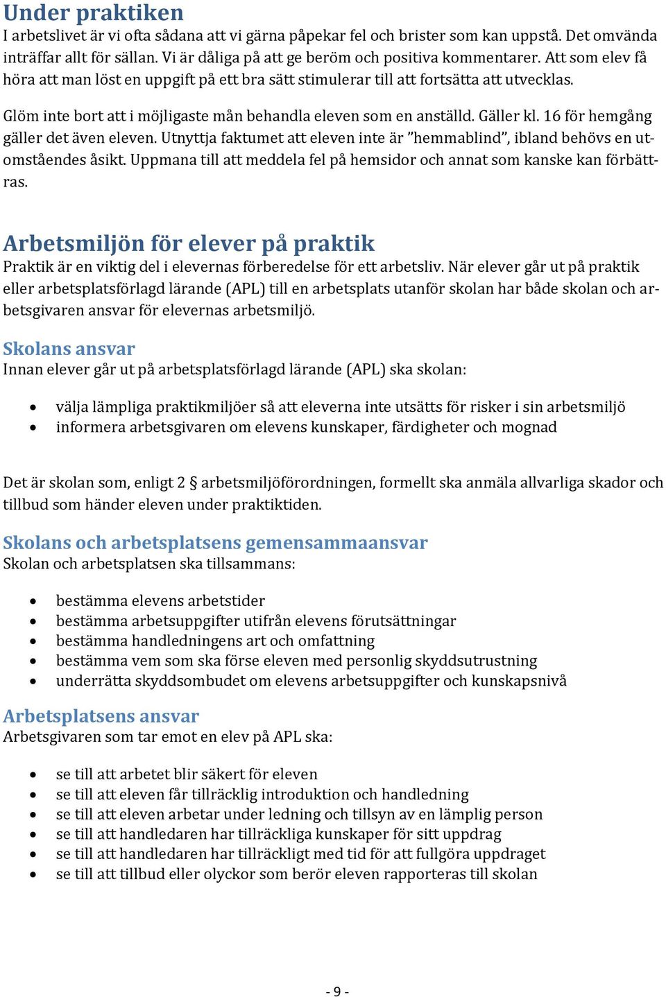 16 för hemgång gäller det även eleven. Utnyttja faktumet att eleven inte är hemmablind, ibland behövs en utomståendes åsikt.