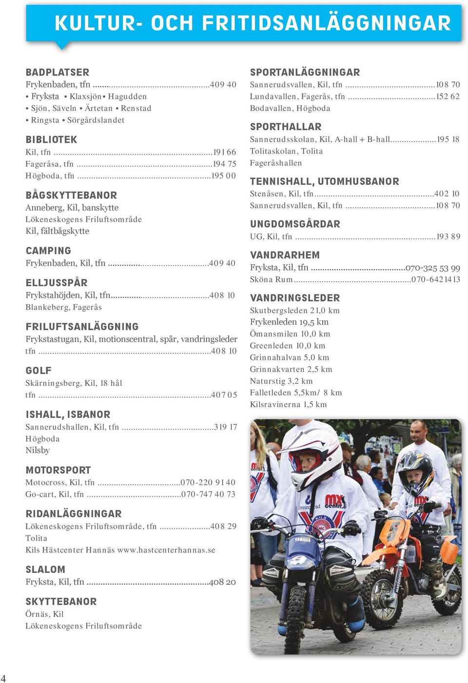 ..408 10 Blankeberg, Fagerås FRILUFTSANLÄGGNING Frykstastugan, Kil, motionscentral, spår, vandringsleder tfn...408 10 GOLF Skärningsberg, Kil, 18 hål tfn.