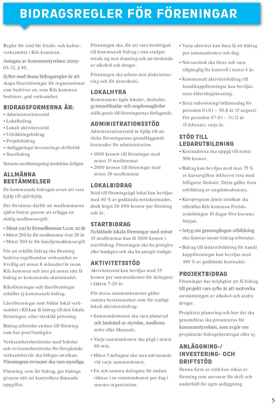 BIDRAGSFORMERNA ÄR: Administrationsstöd Lokalbidrag Lokalt aktivitetsstöd Utbildningsbidrag Projektbidrag Anläggnings/investerings-driftstöd Startbidrag Senaste ansökningsdag meddelas årligen.