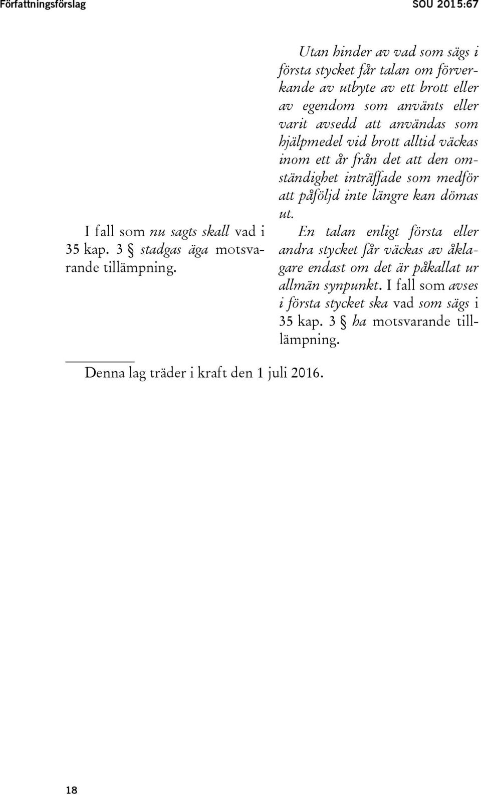 hjälpmedel vid brott alltid väckas inom ett år från det att den omständighet inträffade som medför att påföljd inte längre kan dömas ut.