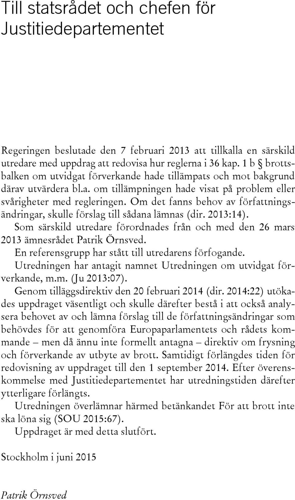 Om det fanns behov av författningsändringar, skulle förslag till sådana lämnas (dir. 2013:14). Som särskild utredare förordnades från och med den 26 mars 2013 ämnesrådet Patrik Örnsved.