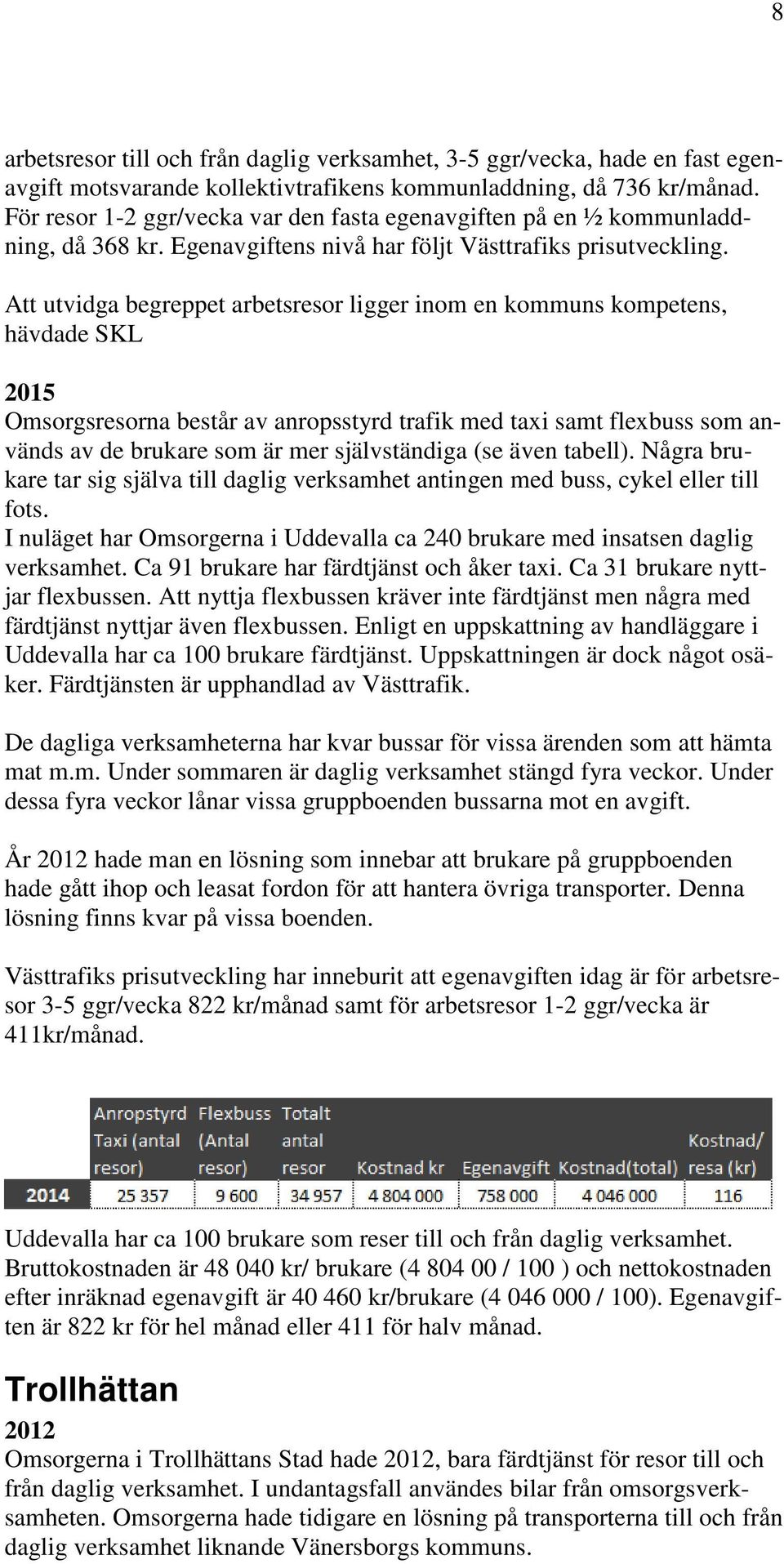 Att utvidga begreppet arbetsresor ligger inom en kommuns kompetens, hävdade SKL 2015 Omsorgsresorna består av anropsstyrd trafik med taxi samt flexbuss som används av de brukare som är mer