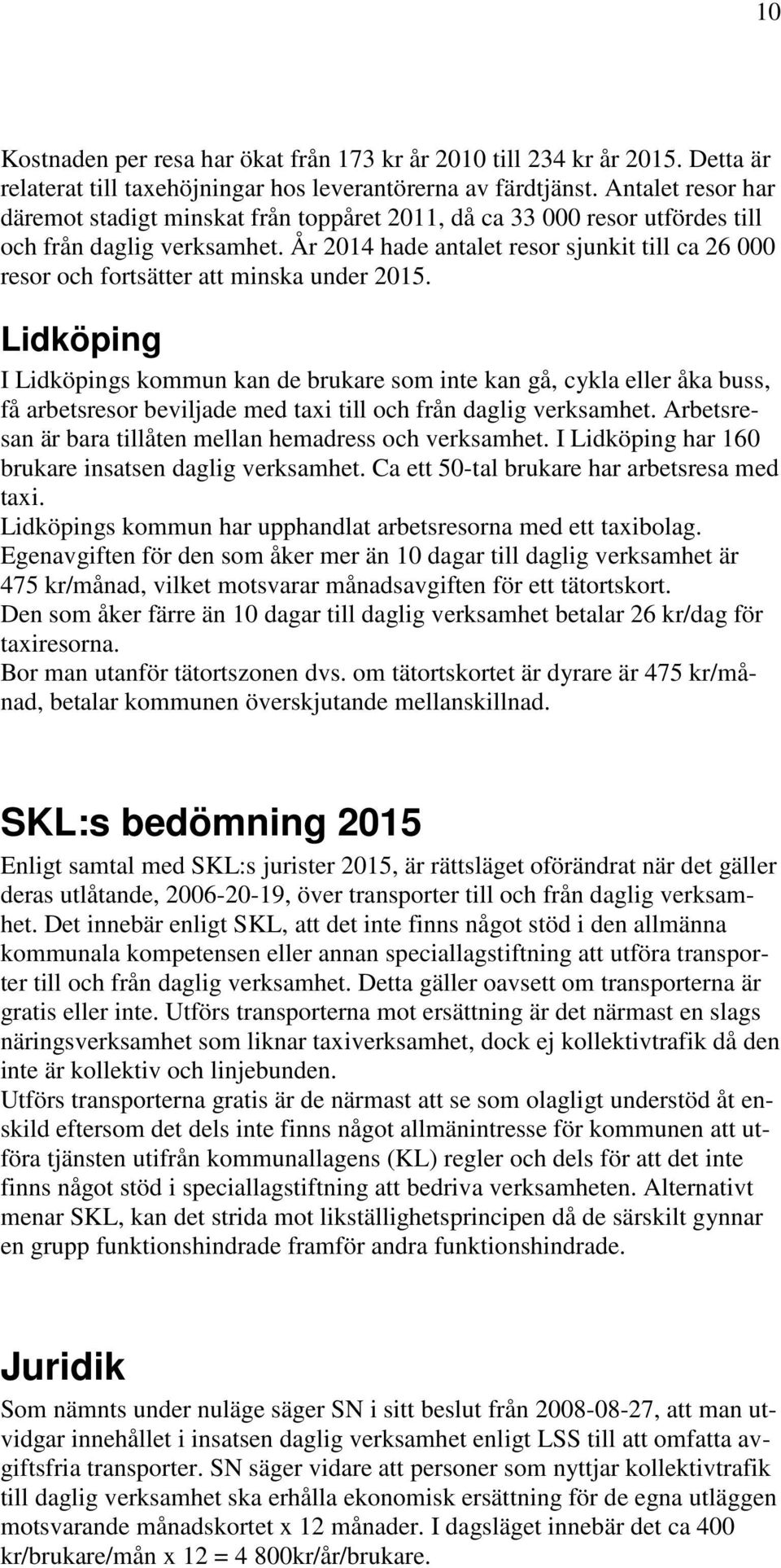 År 2014 hade antalet resor sjunkit till ca 26 000 resor och fortsätter att minska under 2015.