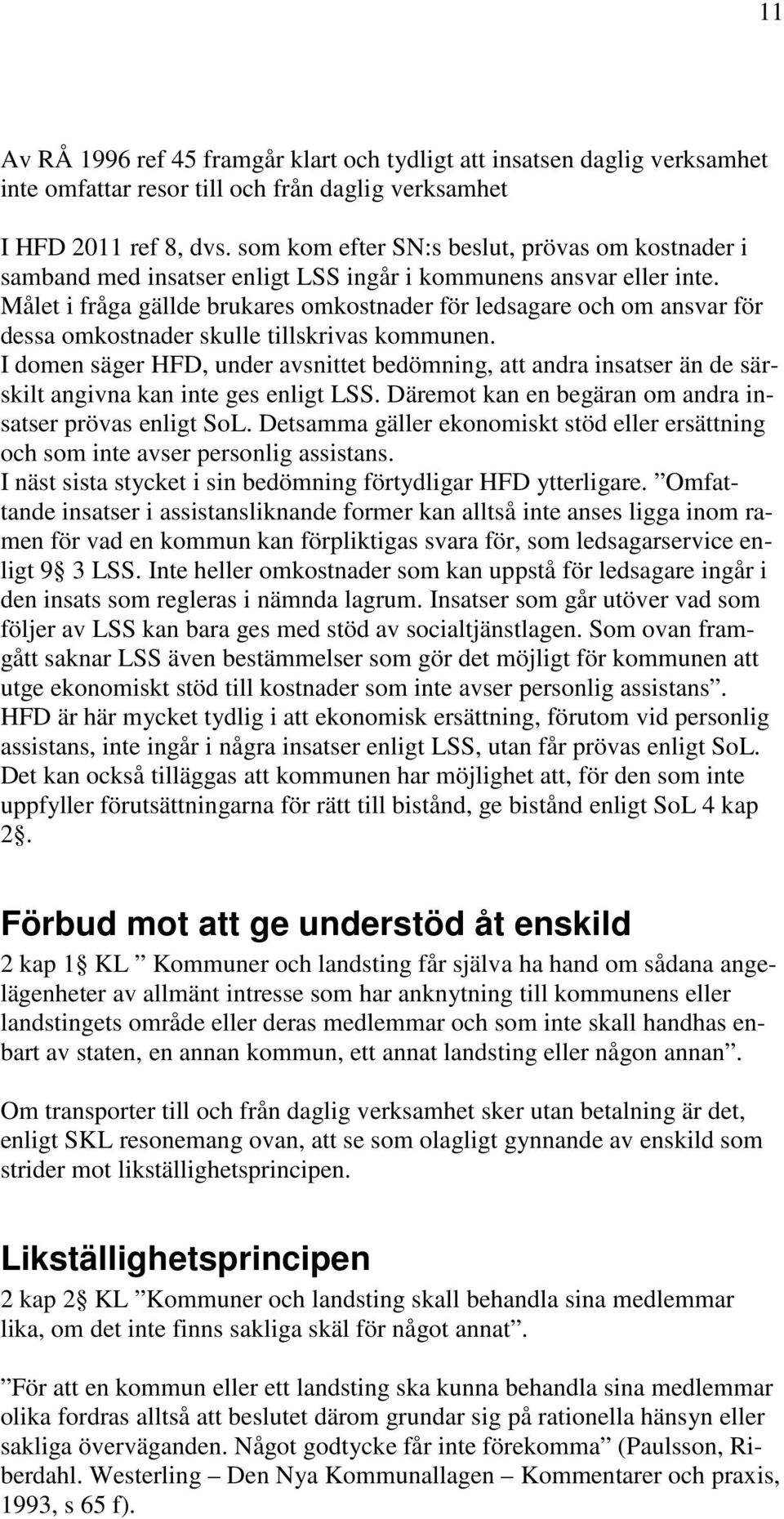 Målet i fråga gällde brukares omkostnader för ledsagare och om ansvar för dessa omkostnader skulle tillskrivas kommunen.