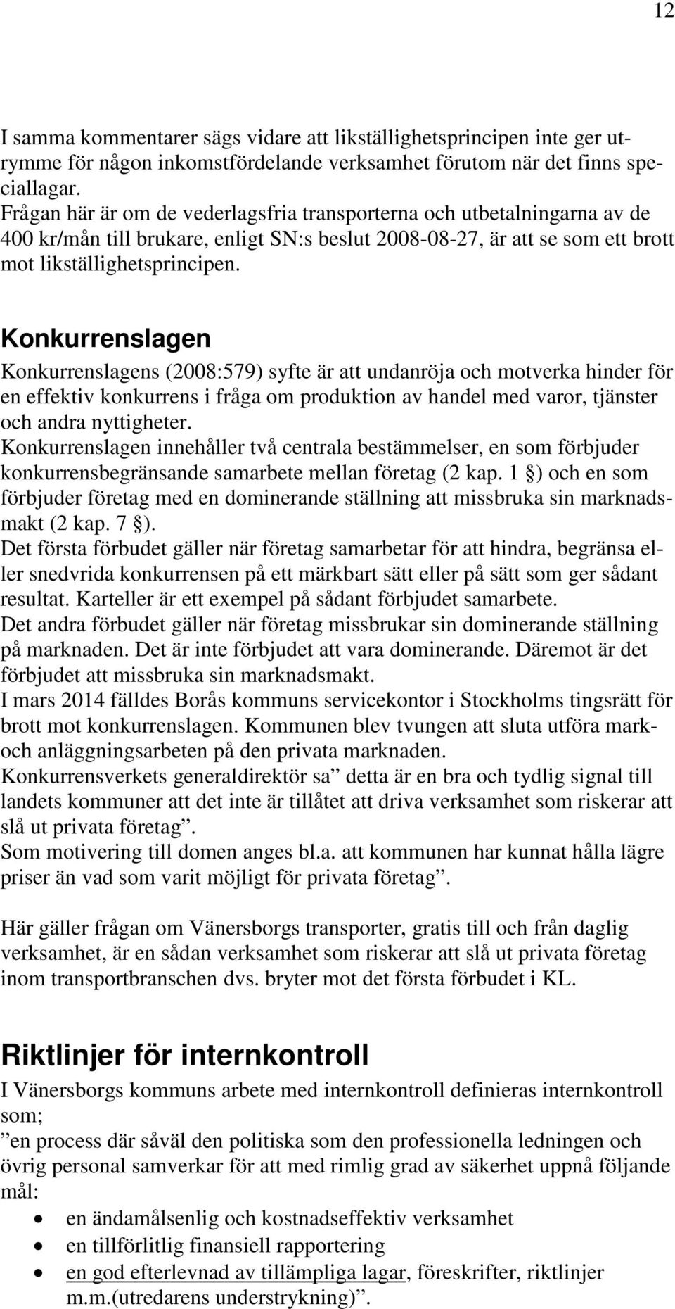 Konkurrenslagen Konkurrenslagens (2008:579) syfte är att undanröja och motverka hinder för en effektiv konkurrens i fråga om produktion av handel med varor, tjänster och andra nyttigheter.