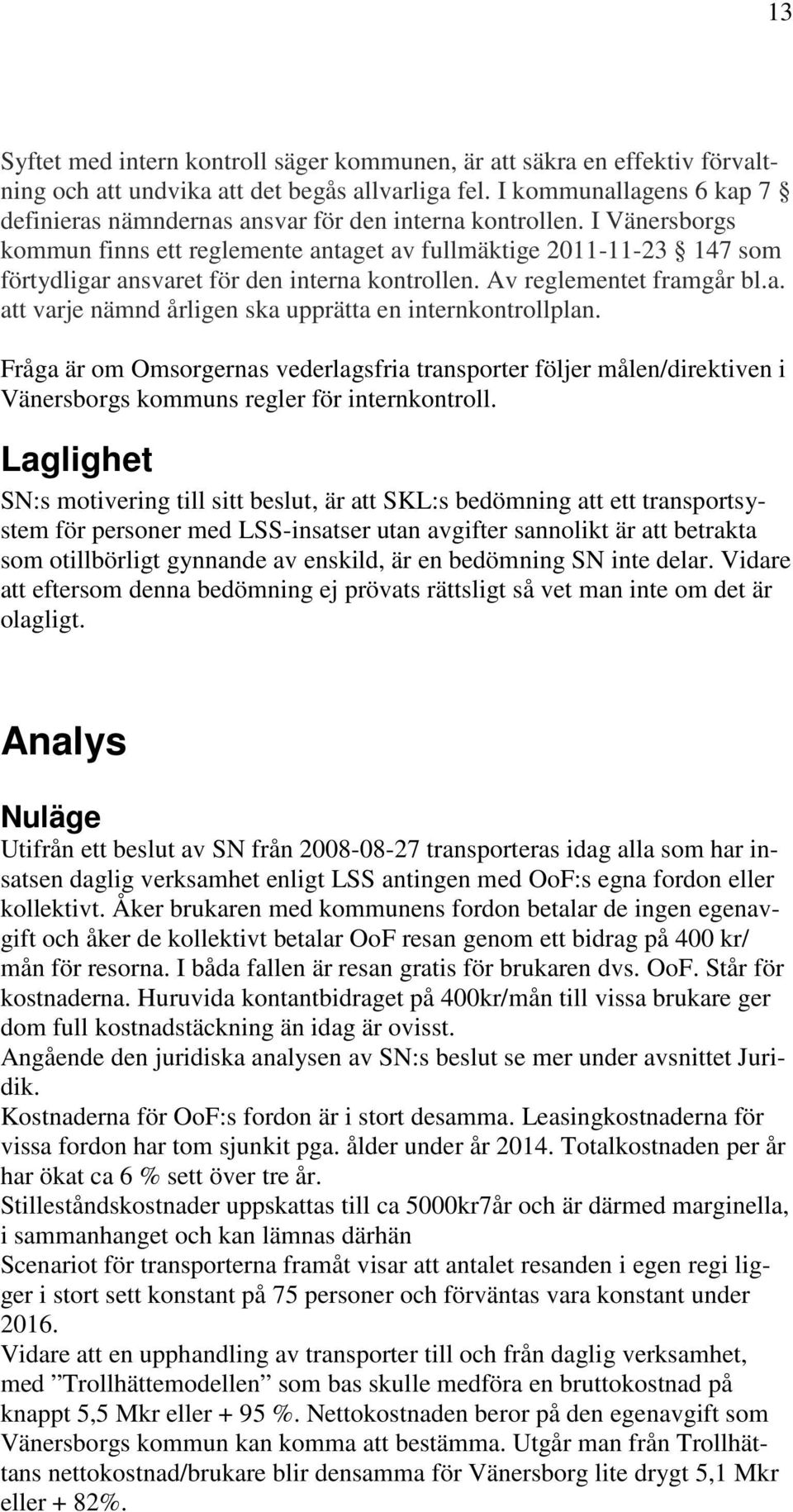 I Vänersborgs kommun finns ett reglemente antaget av fullmäktige 2011-11-23 147 som förtydligar ansvaret för den interna kontrollen. Av reglementet framgår bl.a. att varje nämnd årligen ska upprätta en internkontrollplan.