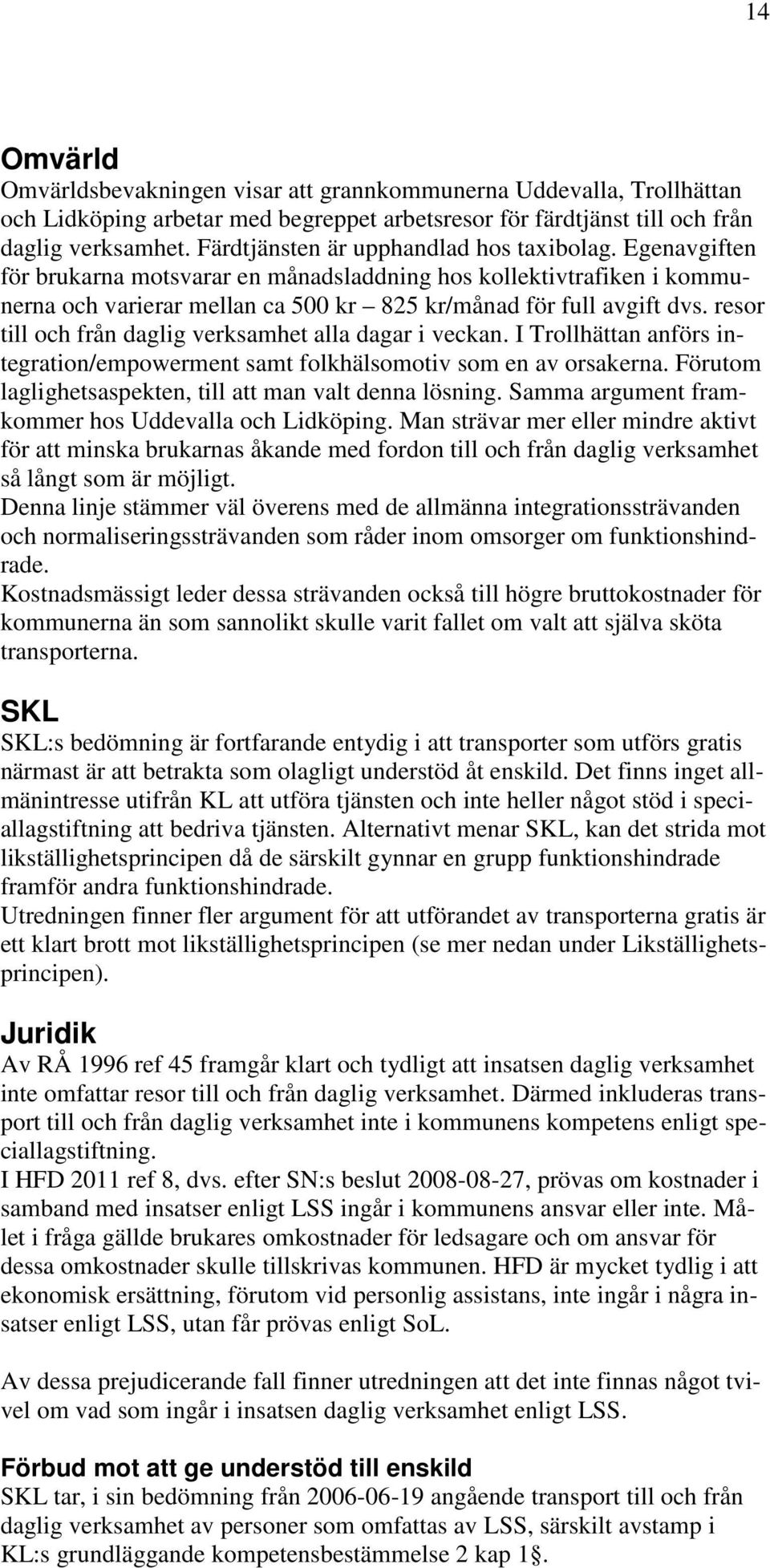 resor till och från daglig verksamhet alla dagar i veckan. I Trollhättan anförs integration/empowerment samt folkhälsomotiv som en av orsakerna.