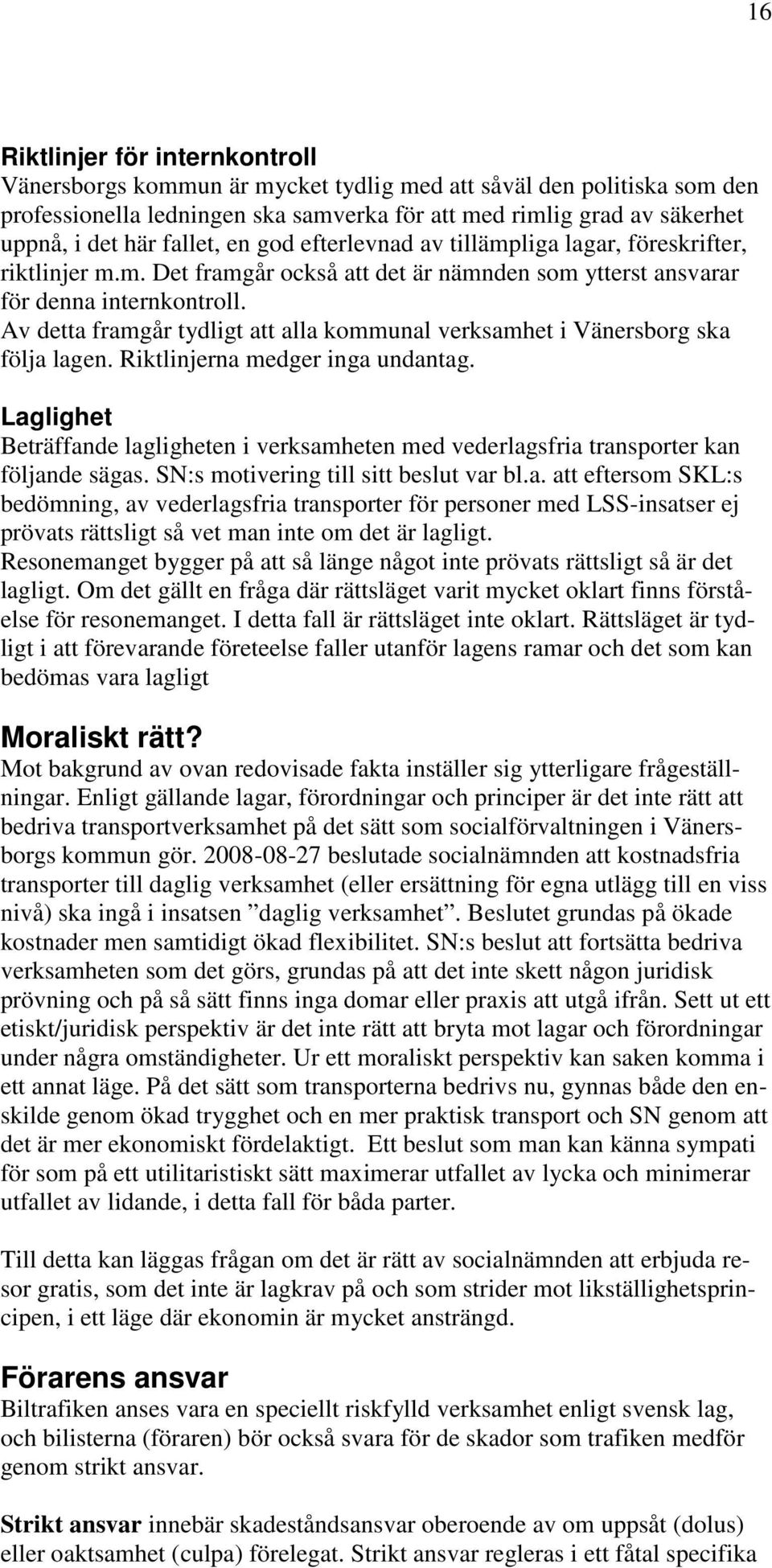 Av detta framgår tydligt att alla kommunal verksamhet i Vänersborg ska följa lagen. Riktlinjerna medger inga undantag.