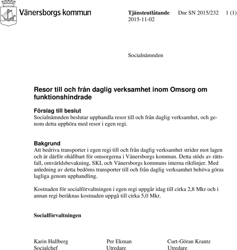Bakgrund Att bedriva transporter i egen regi till och från daglig verksamhet strider mot lagen och är därför ohållbart för omsorgerna i Vänersborgs kommun.