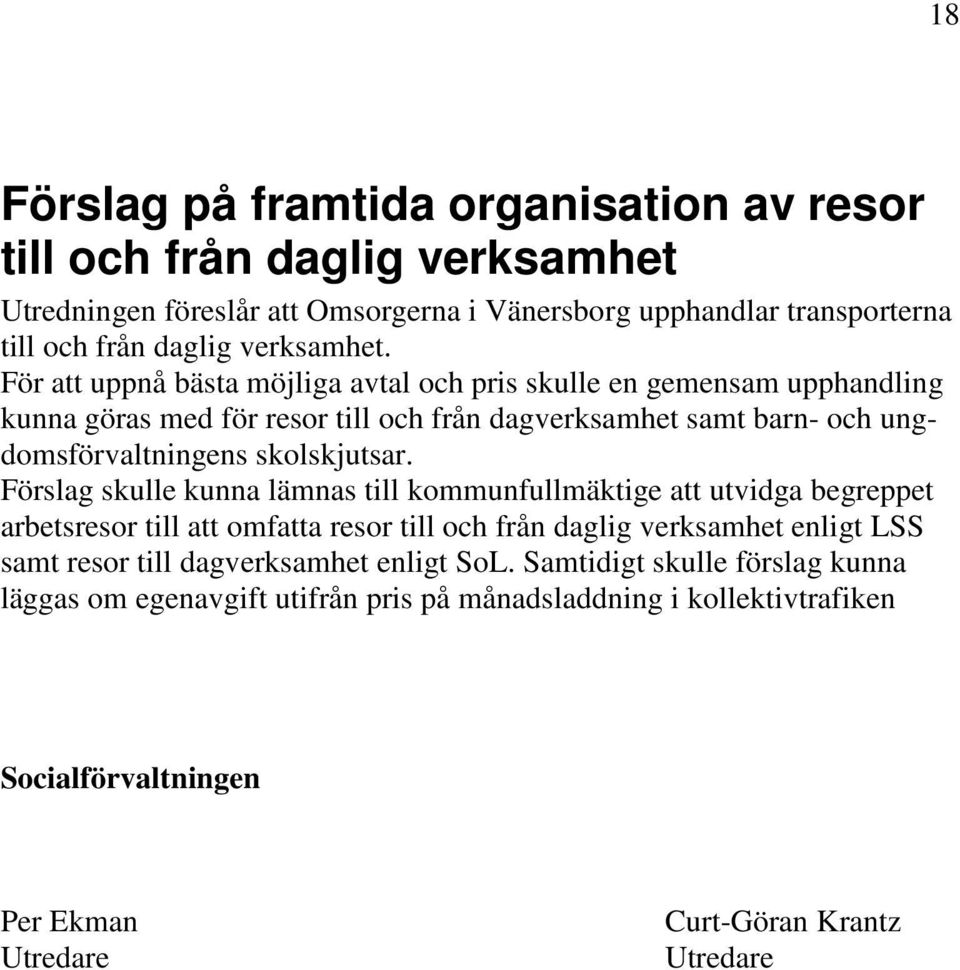 För att uppnå bästa möjliga avtal och pris skulle en gemensam upphandling kunna göras med för resor till och från dagverksamhet samt barn- och ungdomsförvaltningens skolskjutsar.