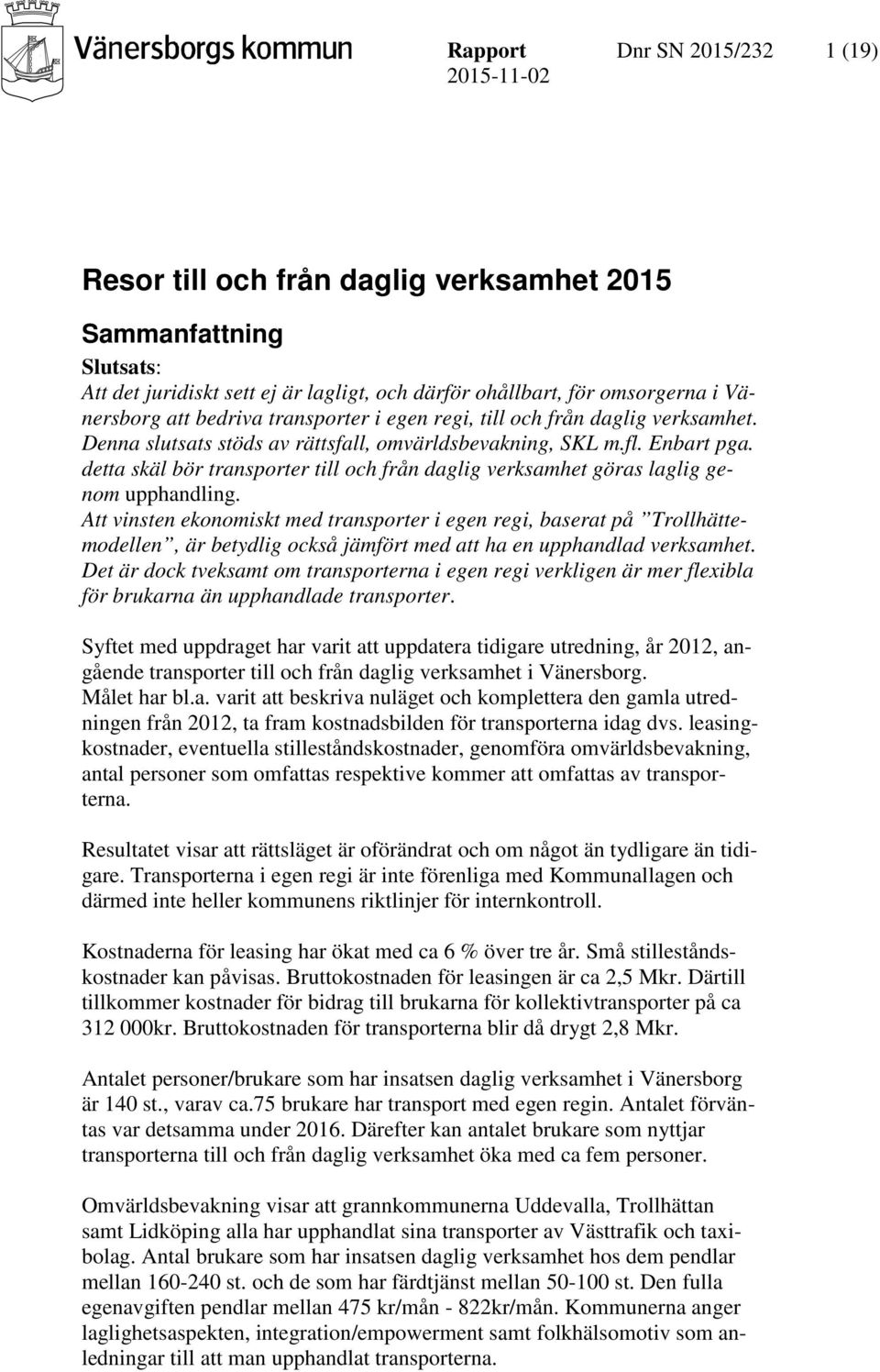 detta skäl bör transporter till och från daglig verksamhet göras laglig genom upphandling.