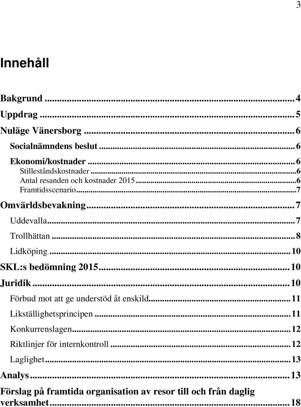 .. 10 SKL:s bedömning 2015... 10 Juridik... 10 Förbud mot att ge understöd åt enskild... 11 Likställighetsprincipen... 11 Konkurrenslagen.