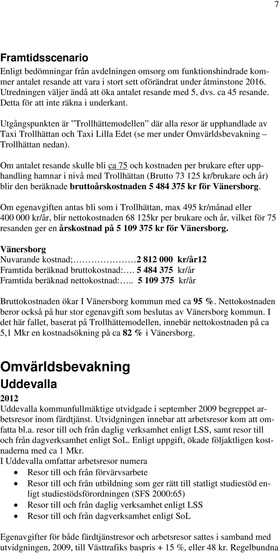 Utgångspunkten är Trollhättemodellen där alla resor är upphandlade av Taxi Trollhättan och Taxi Lilla Edet (se mer under Omvärldsbevakning Trollhättan nedan).
