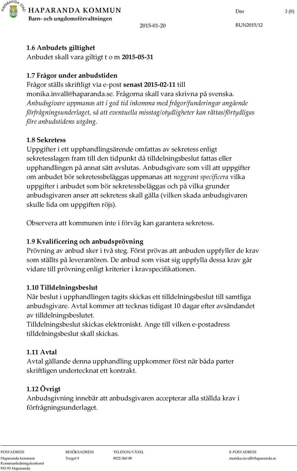 Anbudsgivare uppmanas att i god tid inkomma med frågor/funderingar angående förfrågningsunderlaget, så att eventuella misstag/otydligheter kan rättas/förtydligas före anbudstidens utgång. 1.