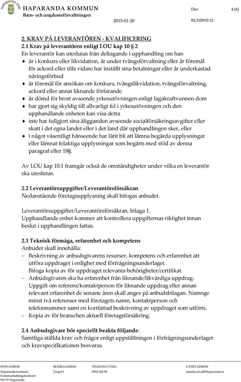 eller tills vidare har inställt sina betalningar eller är underkastad näringsförbud är föremål för ansökan om konkurs, tvångslikvidation, tvångsförvaltning, ackord eller annat liknande förfarande är