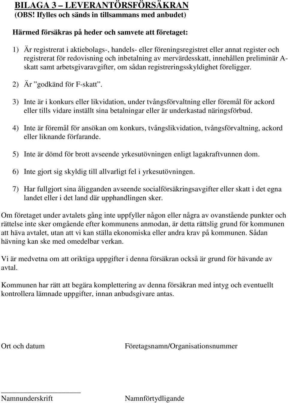 registrerat för redovisning och inbetalning av mervärdesskatt, innehållen preliminär A- skatt samt arbetsgivaravgifter, om sådan registreringsskyldighet föreligger. 2) Är godkänd för F-skatt.