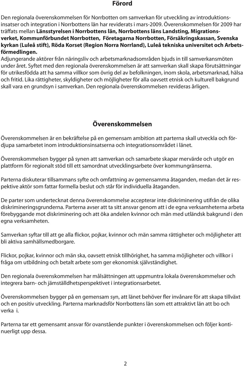 Svenska kyrkan (Luleå stift), Röda Korset (Region Norra Norrland), Luleå tekniska universitet och Arbetsförmedlingen.