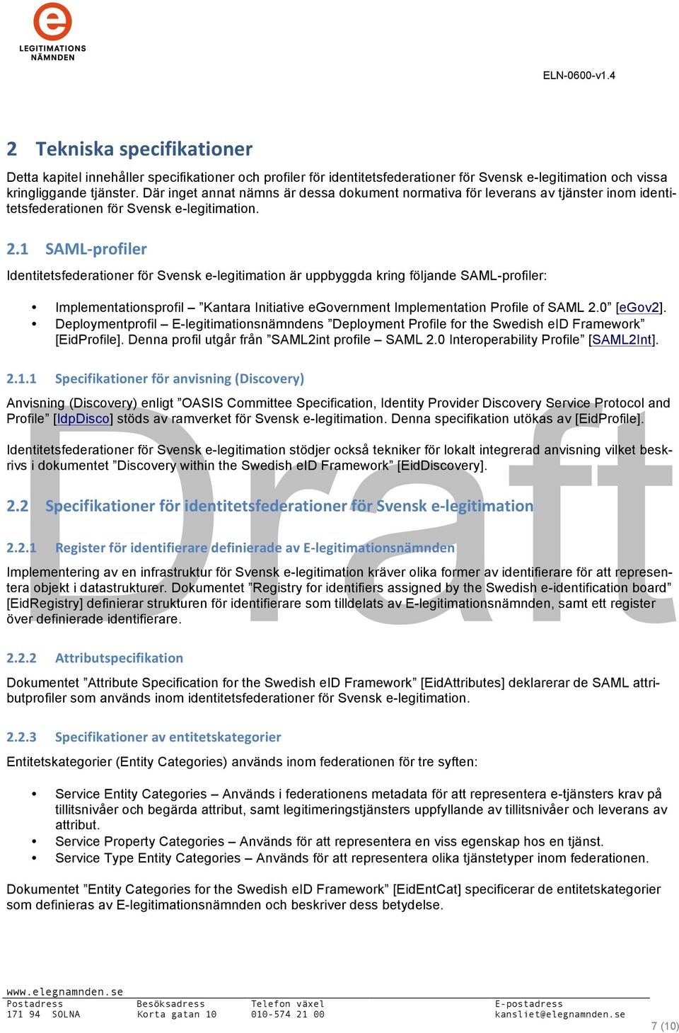 1 SAML- profiler Identitetsfederationer för Svensk e-legitimation är uppbyggda kring följande SAML-profiler: Implementationsprofil Kantara Initiative egovernment Implementation Profile of SAML 2.