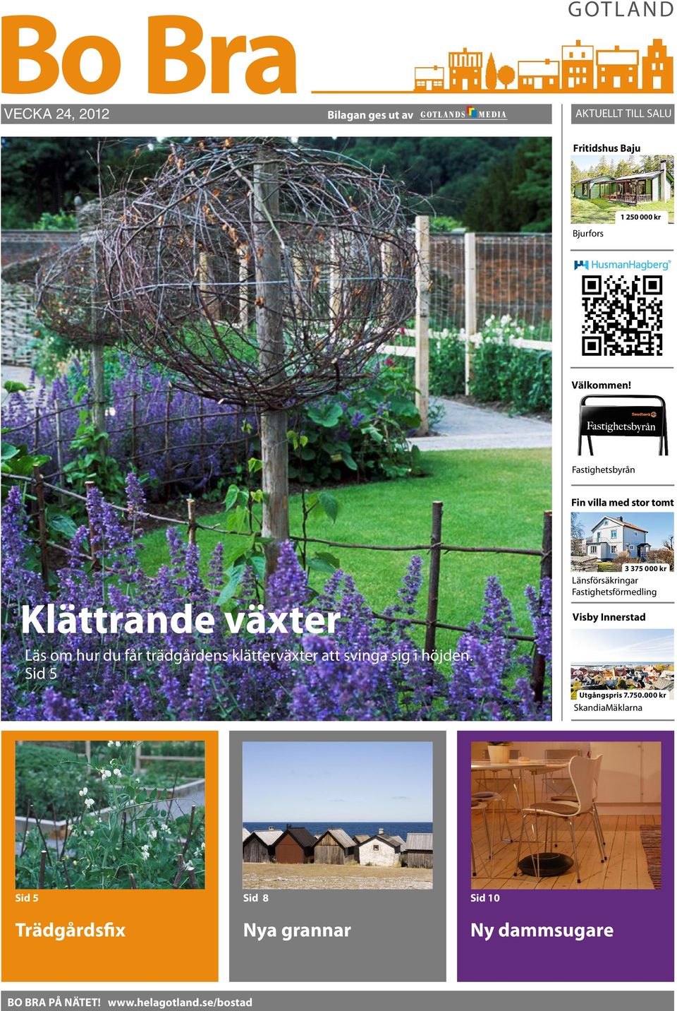 Innerstad Läs om hur du får trädgårdens klätterväxter att svinga sig i höjden. Sid 5 Utgångspris 7.750.