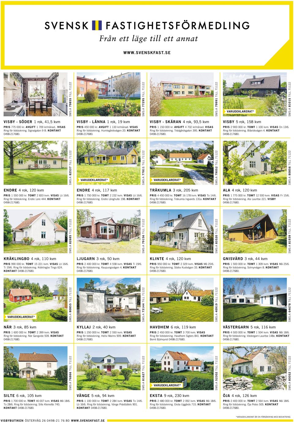 KONTAKT PRIS 1 150 000 kr. AVGIFT 4 702 kr/månad. VISAS Ring för tidsbokning. Trädgårdsgatan 395. KONTAKT PRIS 2 900 000 kr. TOMT 1 100 kvm. VISAS On 13/6. Ring för tidsbokning. Blåeldsvägen 4.