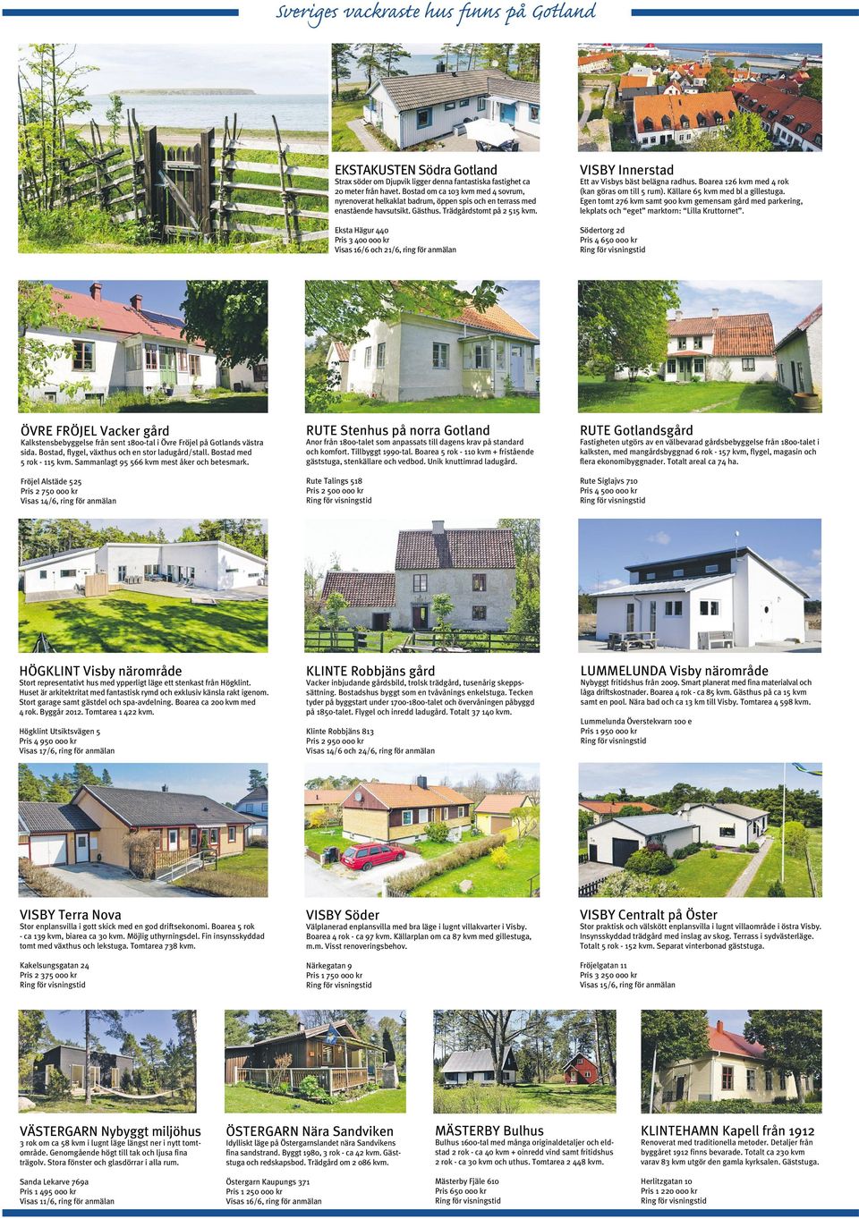 VISBY Innerstad Ett av Visbys bäst belägna radhus. Boarea 126 kvm med 4 rok (kan göras om till 5 rum). Källare 65 kvm med bl a gillestuga.
