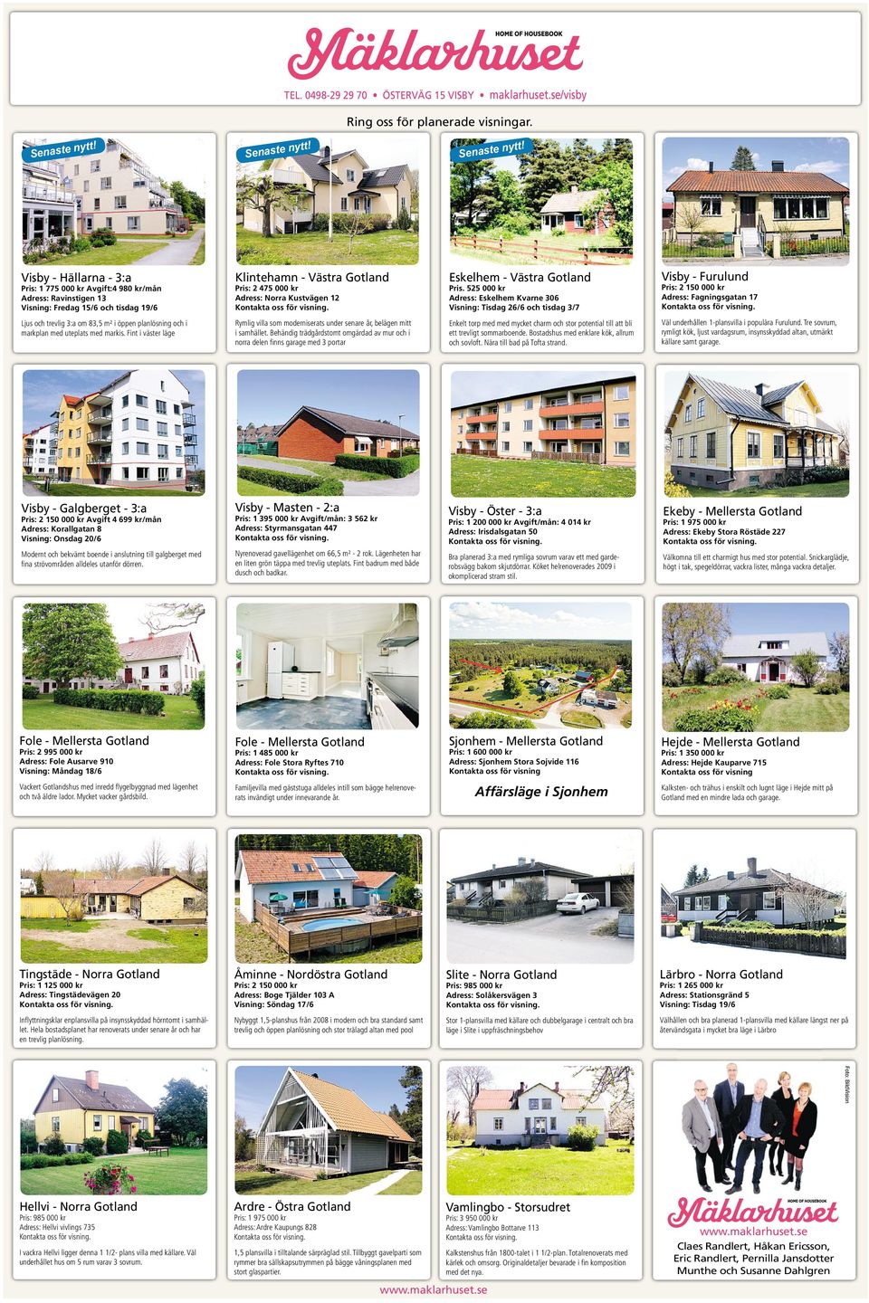 Visby - Hällarna - 3:a Pris: 1 775 000 kr Avgift:4 980 kr/mån Adress: Ravinstigen 13 Visning: Fredag 15/6 och tisdag 19/6 Klintehamn - Västra Gotland Pris: 2 475 000 kr Adress: Norra Kustvägen 12