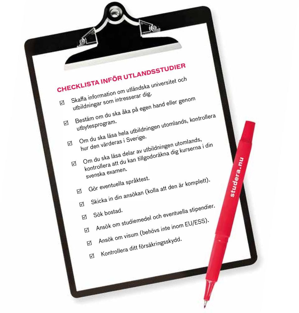 RR Om du ska läsa delar av utbildningen utomlands, kontrollera att du kan tillgodoräkna dig kurserna i din svenska examen. RR Gör eventuella språktest.