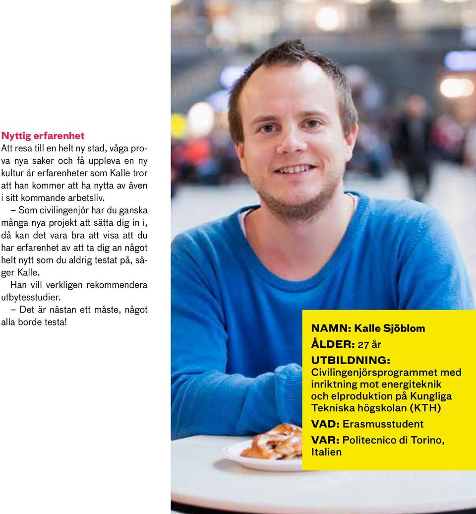 Som civilingenjör har du ganska många nya projekt att sätta dig in i, då kan det vara bra att visa att du har erfarenhet av att ta dig an något helt nytt som du aldrig