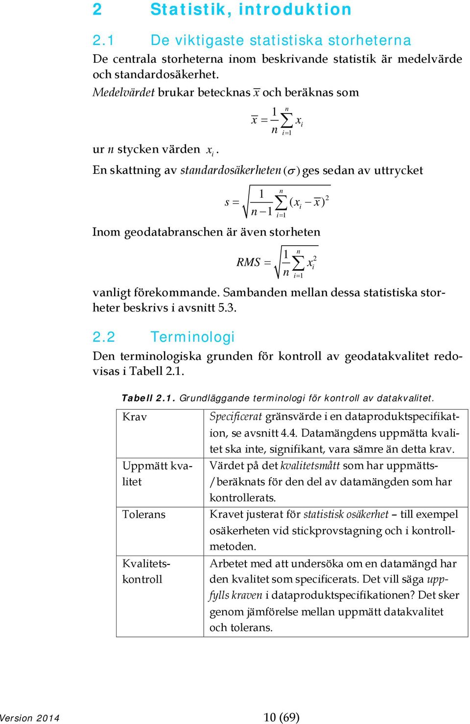 1 n xi n i = 1 x = En skattning av standardosäkerheten( σ ) ges sedan av uttrycket n 1 s = ( xi x) n 1 i= 1 Inom geodatabranschen är även storheten 1 n 2 xi n i = 1 RMS = vanligt förekommande.