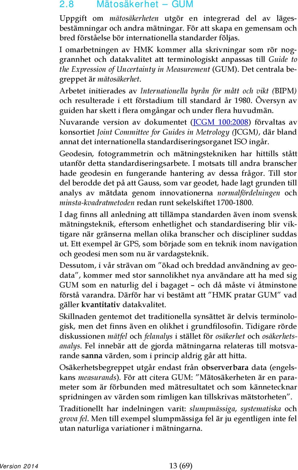 Det centrala begreppet är mätosäkerhet. Arbetet initierades av Internationella byrån för mått och vikt (BIPM) och resulterade i ett förstadium till standard år 1980.