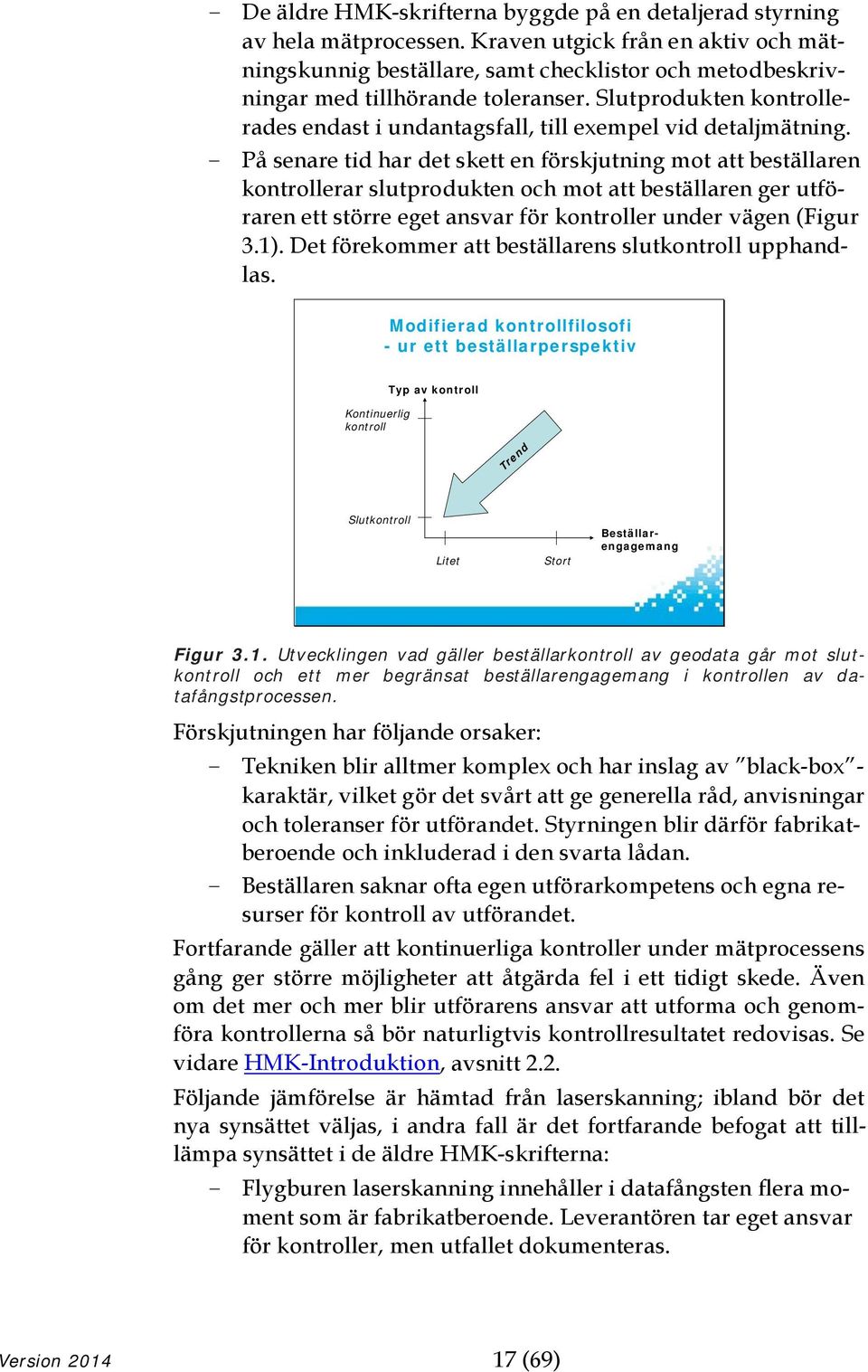 Slutprodukten kontrollerades endast i undantagsfall, till exempel vid detaljmätning.