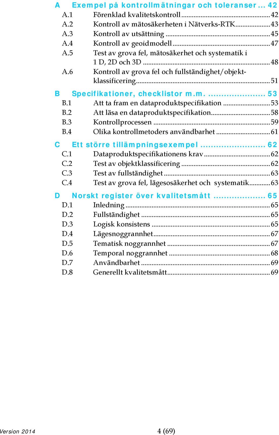 .. 51 B Specifikationer, checklistor m.m.... 53 B.1 Att ta fram en dataproduktspecifikation... 53 B.2 Att läsa en dataproduktspecifikation... 58 B.3 Kontrollprocessen... 59 B.