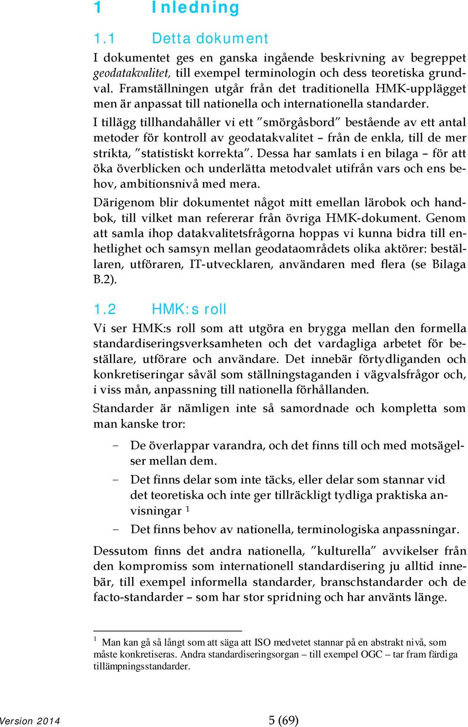 I tillägg tillhandahåller vi ett smörgåsbord bestående av ett antal metoder för kontroll av geodatakvalitet från de enkla, till de mer strikta, statistiskt korrekta.