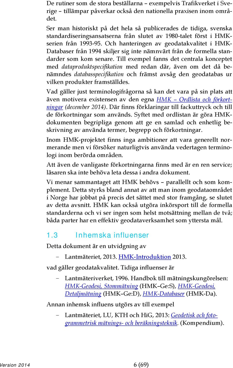 Och hanteringen av geodatakvalitet i HMK- Databaser från 1994 skiljer sig inte nämnvärt från de formella standarder som kom senare.