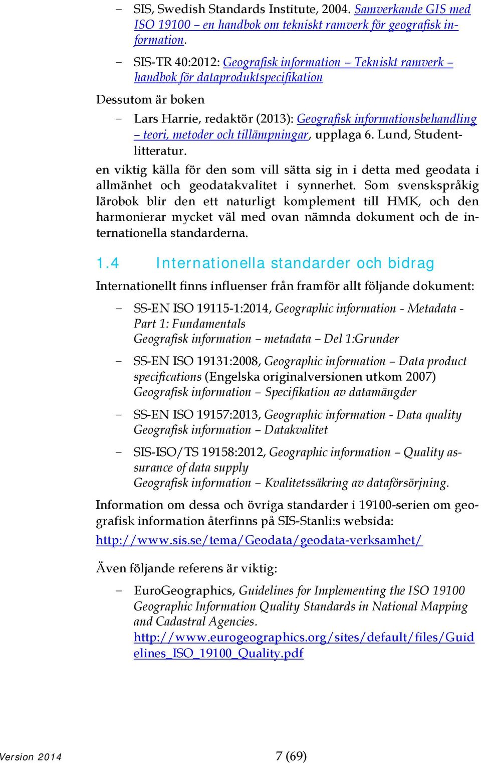 tillämpningar, upplaga 6. Lund, Studentlitteratur. en viktig källa för den som vill sätta sig in i detta med geodata i allmänhet och geodatakvalitet i synnerhet.