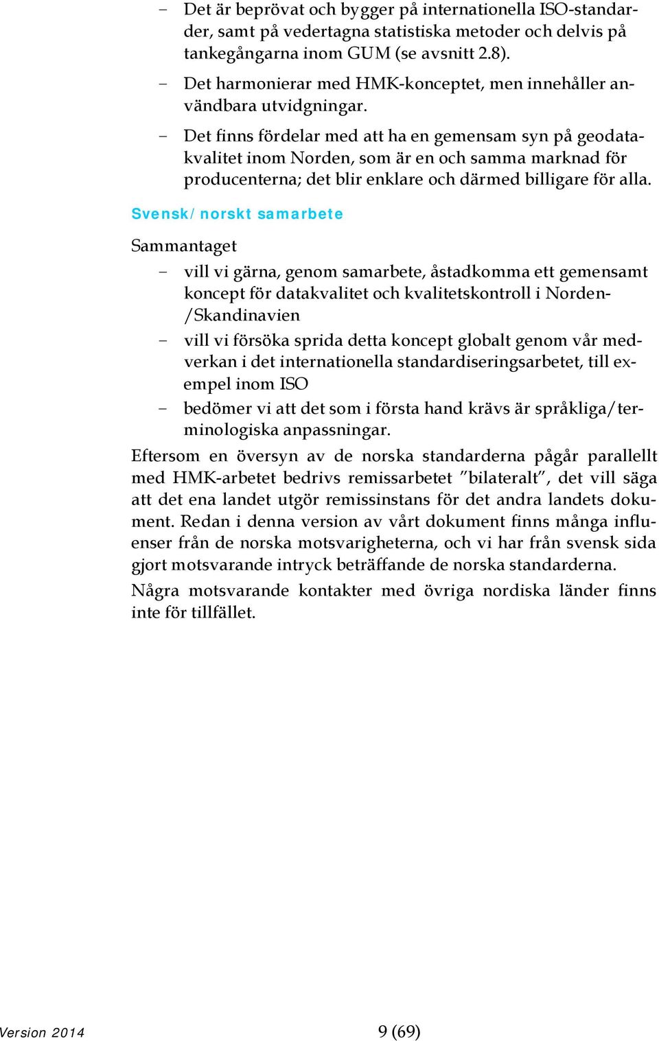 - Det finns fördelar med att ha en gemensam syn på geodatakvalitet inom Norden, som är en och samma marknad för producenterna; det blir enklare och därmed billigare för alla.