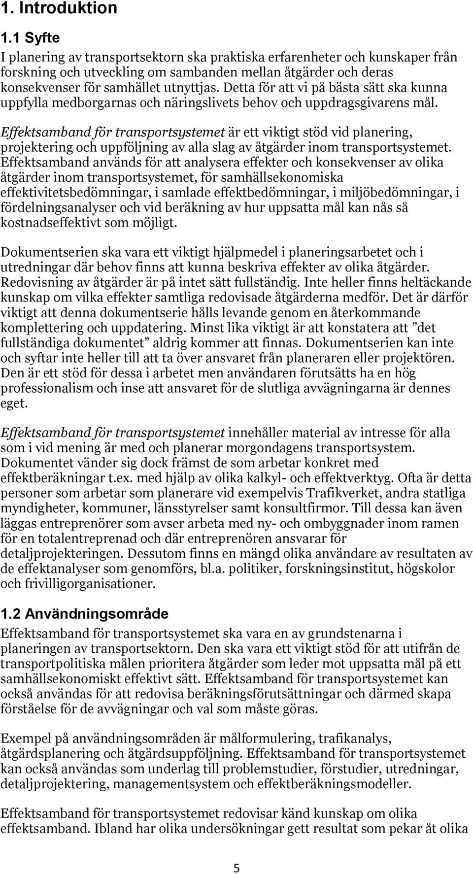 Detta för att vi på bästa sätt ska kunna uppfylla medborgarnas och näringslivets behov och uppdragsgivarens mål.