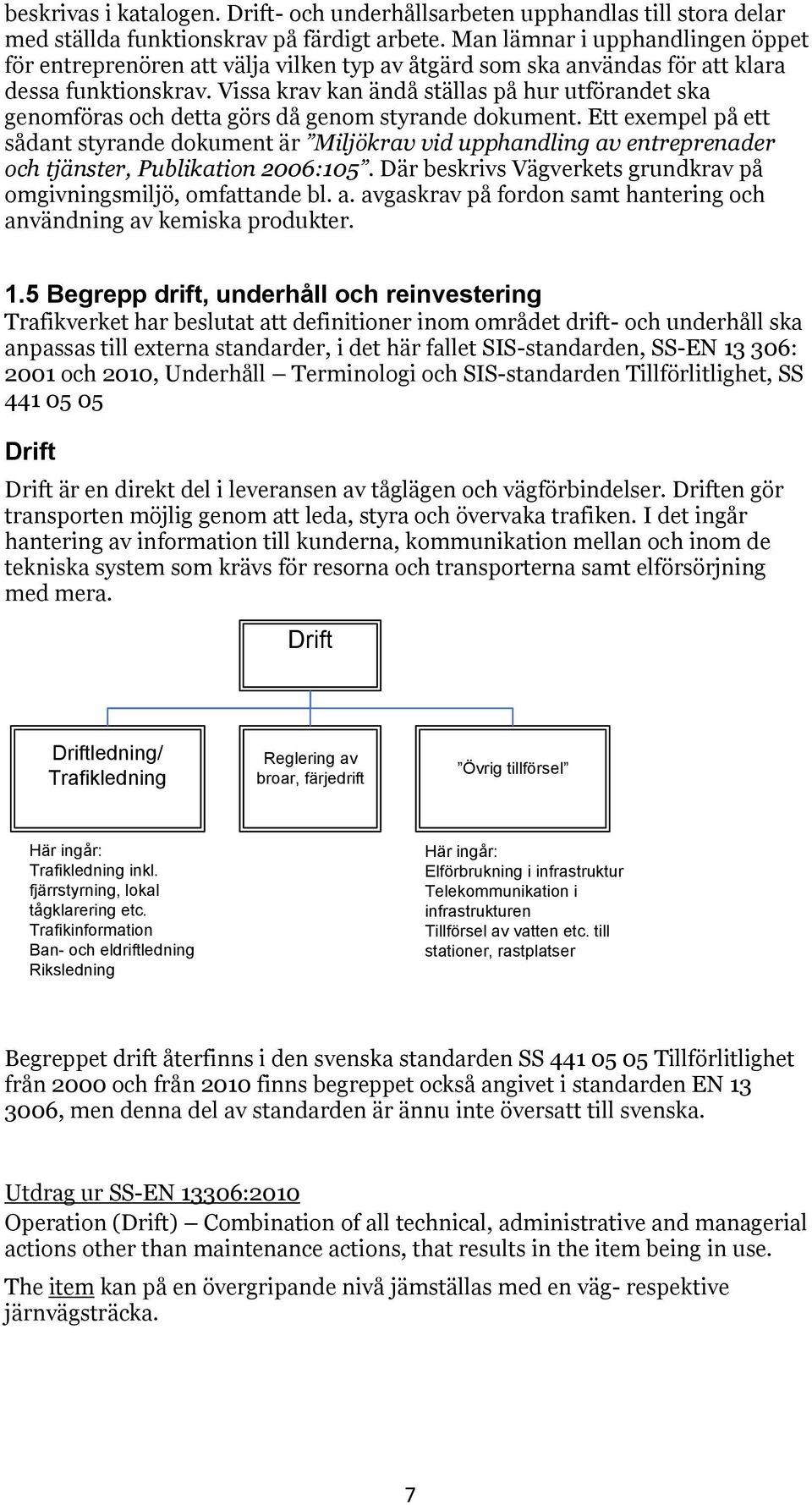 Vissa krav kan ändå ställas på hur utförandet ska genomföras och detta görs då genom styrande dokument.