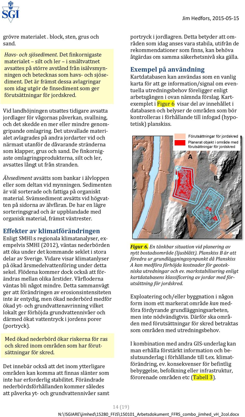 Det är främst dessa avlagringar som idag utgör de finsediment som ger förutsättningar för jordskred.