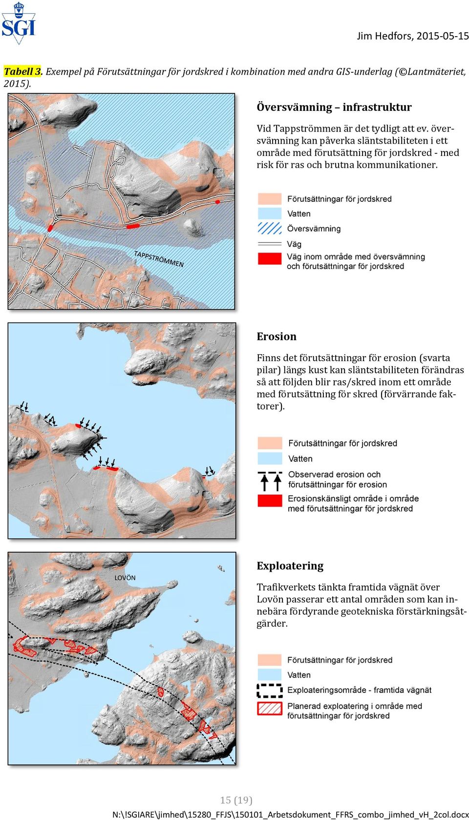 översvämning kan påverka släntstabiliteten i ett område med förutsättning för jordskred - med risk för ras och brutna kommunikationer.