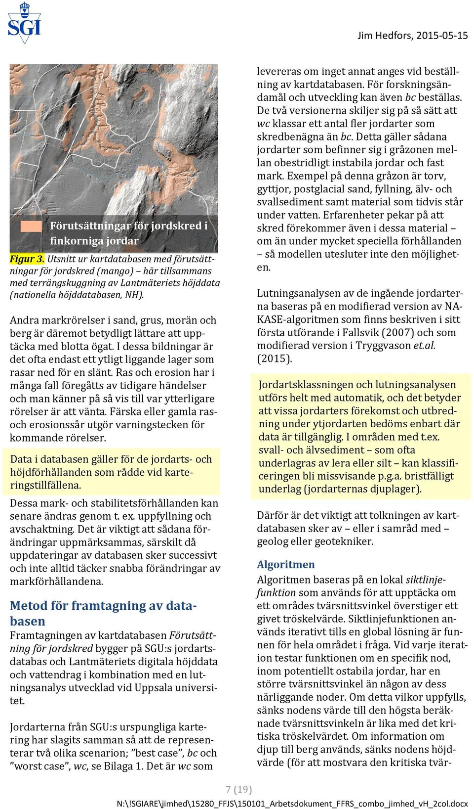 Andra markrörelser i sand, grus, morän och berg är däremot betydligt lättare att upptäcka med blotta ögat. I dessa bildningar är det ofta endast ett ytligt liggande lager som rasar ned för en slänt.