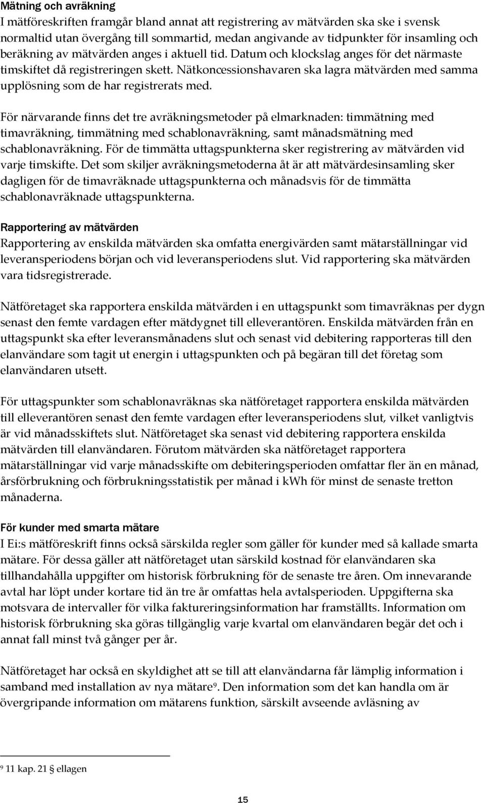 Nätkoncessionshavaren ska lagra mätvärden med samma upplösning som de har registrerats med.