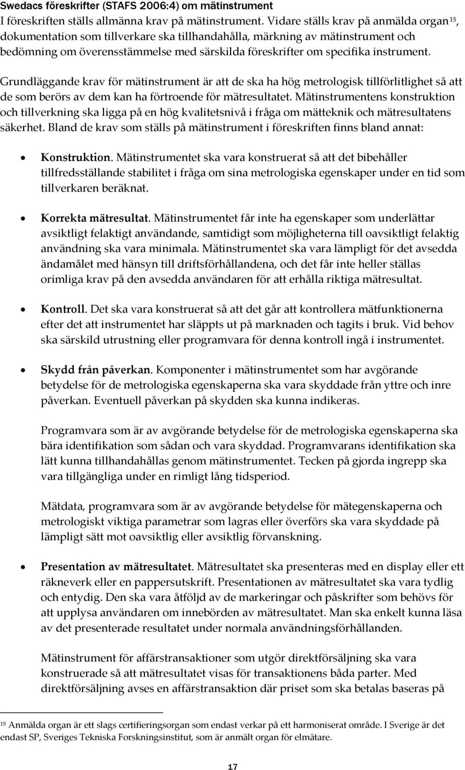 instrument. Grundläggande krav för mätinstrument är att de ska ha hög metrologisk tillförlitlighet så att de som berörs av dem kan ha förtroende för mätresultatet.