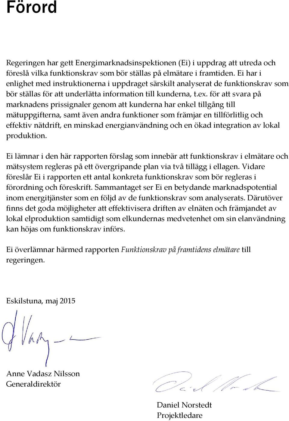 för att svara på marknadens prissignaler genom att kunderna har enkel tillgång till mätuppgifterna, samt även andra funktioner som främjar en tillförlitlig och effektiv nätdrift, en minskad