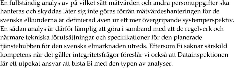 En sådan analys är därför lämplig att göra i samband med att de regelverk och närmare tekniska förutsättningar och specifikationer för den planerade